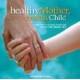 Healthy Mother, Healthy Child: Creating Whole Families from the Inside Out (Paperback) by Elizabeth Irvine